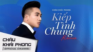 Kiếp Tình Chung Remix  Châu Khải Phong [upl. by Sande]