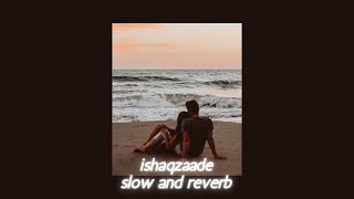 ishaqzaade slowed and reverb [upl. by Colinson]