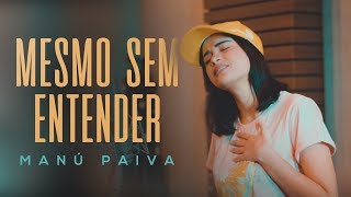 Manú Paiva  Mesmo Sem Entender Cover Versão Acústica [upl. by Ojeillib37]