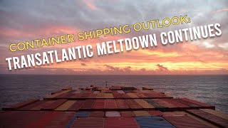 Container Shipping Outlook Transatlantic Meltdown Continues [upl. by Hevak846]