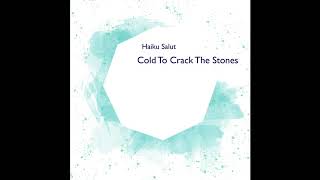 Haiku Salut  Cold To Crack The Stones [upl. by Itirahc]