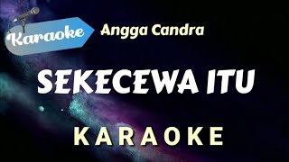 KARAOKE SEKECEWA ITU  Angga Candra  Karaoke Version [upl. by Conley225]