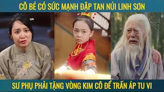 Cô bé có sức mạnh đập tan núi linh sơn sư phụ phả tặng vòng kim cô để trấn áp tu vi [upl. by Nemaj]