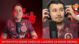 ENTREVISTA SOBRE A SAÍDA DO LACERDA DA RÁDIO GRENAL [upl. by Novanod982]