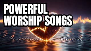 LifeChanging Worship Songs to Uplift Your Spirit [upl. by Engracia39]