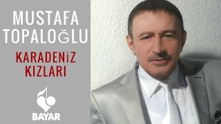 Mustafa Topaloğlu  Karadeniz Kızları [upl. by Cerveny]