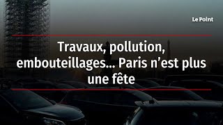 Travaux pollution embouteillages… Paris n’est plus une fête [upl. by Jude]