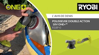 POLISSEUSE DOUBLE ACTION 18V ONE™ R18P0 RYOBI®  L’avis de Denis [upl. by Lissak]