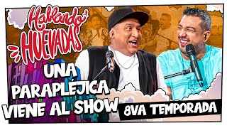 HABLANDO HUEVADAS  Octava Temporada UNA PARAPLÉJICA VIENE AL SHOW [upl. by Laehctim]