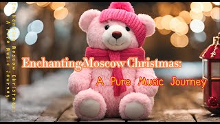 Enchanting Moscow Christmas A Pure Music Journey [upl. by Shirah660]