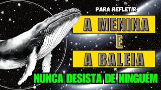 Reflexão A MENINA E A BALEIA Nunca devemos abandonar ninguém Motivação  Sabedoria e Superação [upl. by Arrac]