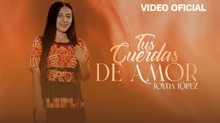 Loyda López  Tus Cuerdas De Amor VIDEO OFICIAL [upl. by Varian]