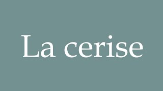 How to Pronounce La cerise The cherry Correctly in French [upl. by Wakerly225]