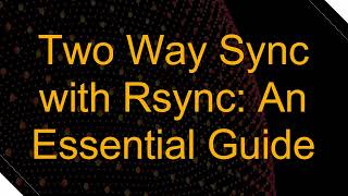 Two Way Sync with Rsync An Essential Guide [upl. by Enieledam]