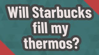 Will Starbucks fill my thermos [upl. by Cornish]