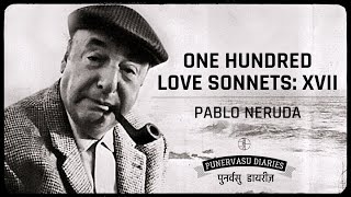 One Hundred Love Sonnets XVII by Pablo Neruda Neruda’s most famous sonnets [upl. by Yasnyl326]