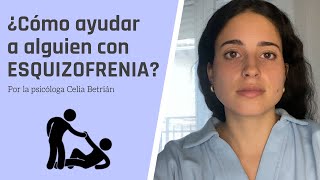 ¿Cómo AYUDAR a una persona con ESQUIZOFRENIA  Consejos de una psicóloga por Celia Betrian [upl. by Erminie]