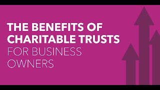 The Benefits of Charitable Trusts for Business Owners [upl. by Willett]