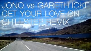 Jono Vs Gareth Icke  Get Your Love On  Chillstep [upl. by Trotter]