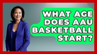 What Age Does AAU Basketball Start  The Basketball Xpert [upl. by Wanids]