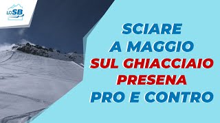 SCIARE A MAGGIO sul GHIACCIAIO PRESENA  PRO E CONTRO [upl. by Malha]