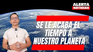 ALERTA NOTICIAS SE LE ACABA EL TIEMPO A NUESTRO PLANETA [upl. by Gretna492]