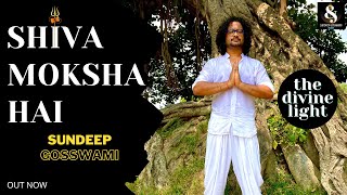 Shiva Moksha Hai  The Divine Light  Official Song HD  Sundeep Gosswami  Sawan Shiv Songs 2022 [upl. by Anam610]