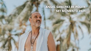 SET MOMENTO 2021  Angel Sanchez Be Polite [upl. by Acirt]