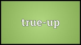 Trueup Meaning [upl. by Tamqrah]