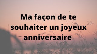 Texte danniversaire  Ma façon de te souhaiter un joyeux anniversaire [upl. by Even]