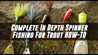 Spinner Fishing For Trout COMPLETE In Depth HOW TO Methods For SUCCESS [upl. by Eceinert443]