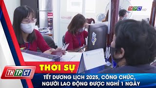 Tết Dương lịch 2025 công chức người lao động được nghỉ 1 ngày Cần Thơ TV [upl. by Aicirtal801]