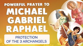 🙏 POWERFUL PROTECTION PRAYER to ARCHANGEL MICHAEL GABRIEL RAPHAEL 🙏 [upl. by Faden]