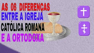 AS 6 DIFERENÇAS ENTRE O CATOLICISMO ROMANO E O ORTODOXO [upl. by Aicileb]