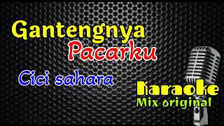 KARAOKE MIX ORIGINAL GANTENGNYA PACARKU CICI SAHARA [upl. by Orelle932]