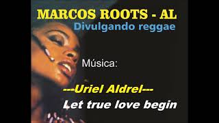 Uriel Aldrel  Let true love begin  MARCOS ROOTS  AL [upl. by Adnim]