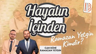 Hayatın İçinden  Ramazan YETGİN Kimdir   Can KÖNİ [upl. by Sew]