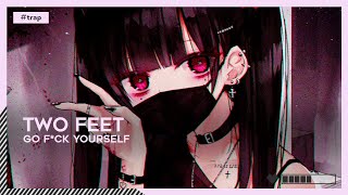 Trap  Two Feet  Go Fck Yourself 🌸 [upl. by Janik]