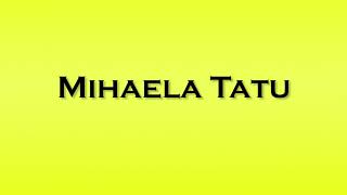 Pronunciation of Mihaela Tatu [upl. by Brinson]