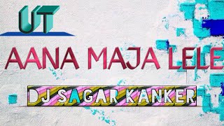 AANA MAJA LELE DJ SAGAR KANKER UT [upl. by Nachison233]