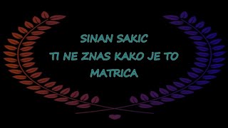 MATRICA SINAN SAKIC TI NE ZNAS KAKO JE TO [upl. by Sitof]