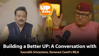 Building a Better UP A Conversation with Saurabh Srivastava Varanasi Cantts MLA [upl. by Enetsuj]