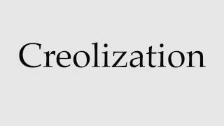 How to Pronounce Creolization [upl. by Dollie]