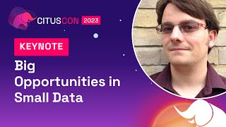 KEYNOTE Big Opportunities in Small Data  Citus Con An Event for Postgres 2023 [upl. by Pallaton]