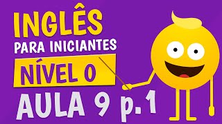 NÍVEL 0  AULA 9 parte 1  INGLÊS PARA INICIANTES 🟣 [upl. by Otrevire733]