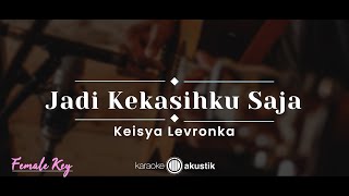 Jadi Kekasihku Saja – Keisya Levronka KARAOKE AKUSTIK  FEMALE KEY [upl. by Ivonne448]