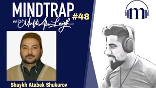 Shaykh Atabek Shukurov  Mortgages Madhabs amp Molviism  MindTrap 48  Mufti Abu Layth [upl. by Gnem]