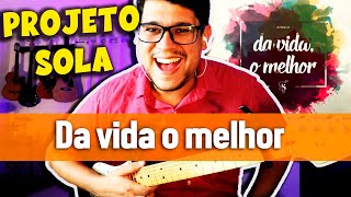 Como tocar Da vida o melhor  Projeto Sola  Vídeo Aula  Violão [upl. by Yrral677]