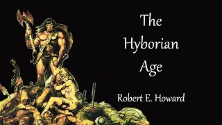 The Hyborian Age by Robert E Howard Audiobook Sword and Sorcery Conan the Barbarian [upl. by Cohleen]