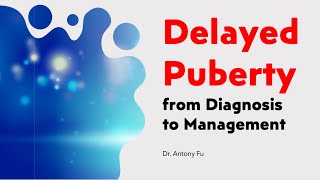 Delayed Puberty from Diagnosis to Management by Dr Antony Fu [upl. by Charlena]